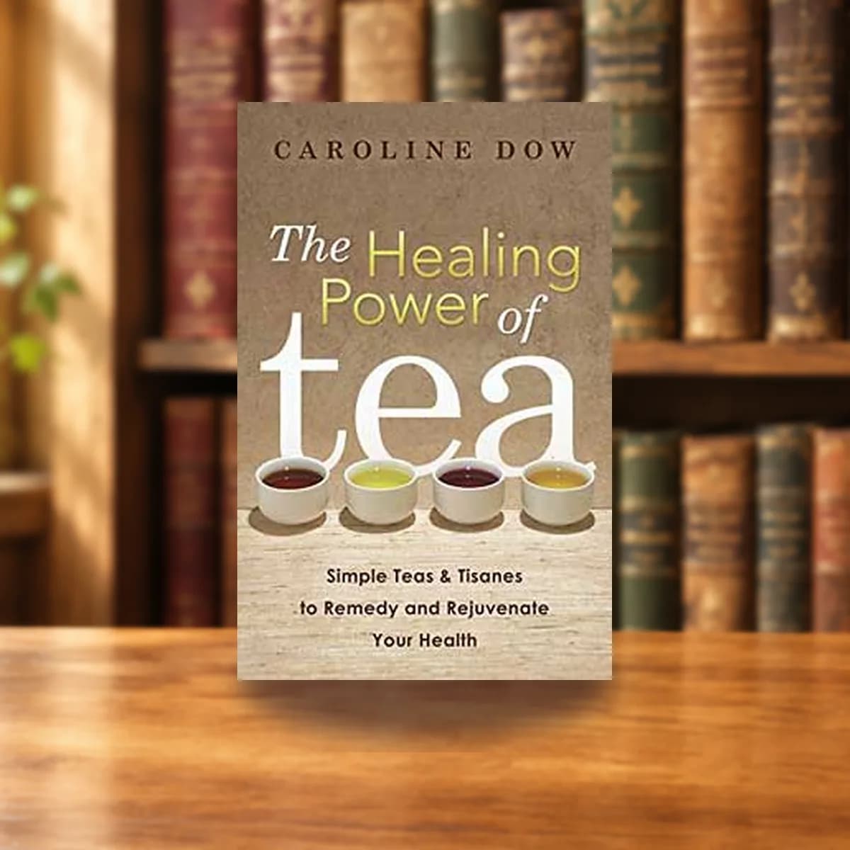 Healing Power of Tea by Caroline Dow