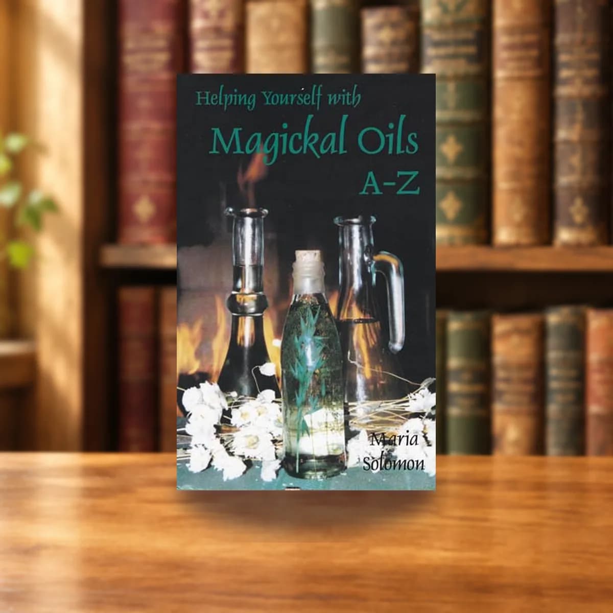 Helping Yourself with Magickal Oils A - Z by Maria Solomon